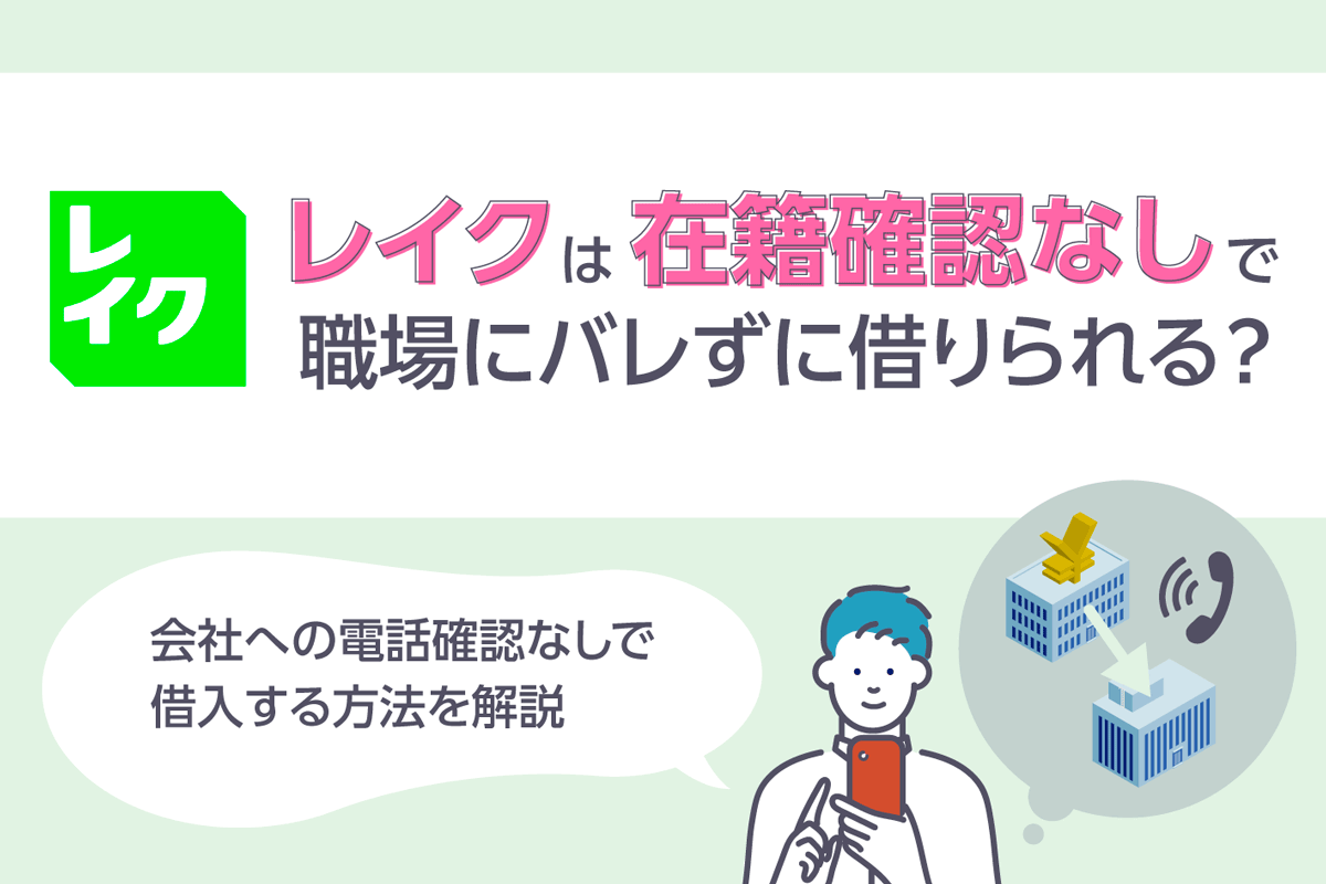 レイクは在籍確認なしで職場にバレずに借りられる？会社への電話確認なしで借入する方法を解説