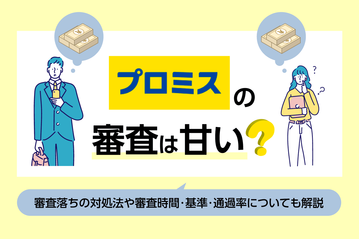 プロミスの審査は甘い？審査落ちの対処法や審査時間・基準・通過率についても解説